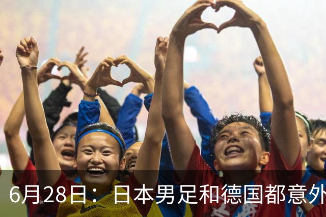 6月28日：日本男足和德国都意外输球！韩国却成了最大输家，中媒，别怪别人了